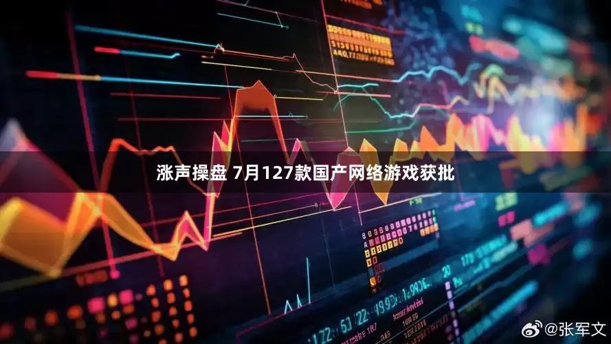 涨声操盘 7月127款国产网络游戏获批