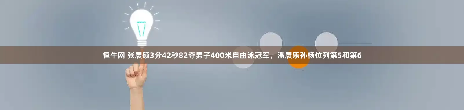 恒牛网 张展硕3分42秒82夺男子400米自由泳冠军，潘展乐孙杨位列第5和第6